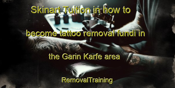 Skinart Tuition in how to become tattoo removal fundi in the Garin Karfe area | RemovalTraining | RemovalClasses | SkinartTraining-Nigeria