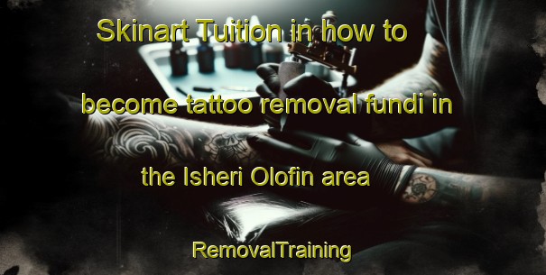 Skinart Tuition in how to become tattoo removal fundi in the Isheri Olofin area | RemovalTraining | RemovalClasses | SkinartTraining-Nigeria
