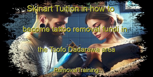 Skinart Tuition in how to become tattoo removal fundi in the Tsofo Dadarawa area | RemovalTraining | RemovalClasses | SkinartTraining-Nigeria