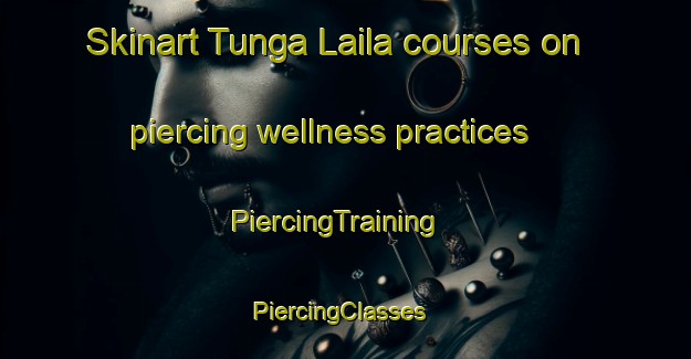 Skinart Tunga Laila courses on piercing wellness practices | PiercingTraining | PiercingClasses | SkinartTraining-Nigeria