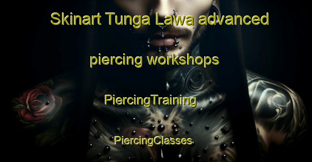 Skinart Tunga Lawa advanced piercing workshops | PiercingTraining | PiercingClasses | SkinartTraining-Nigeria