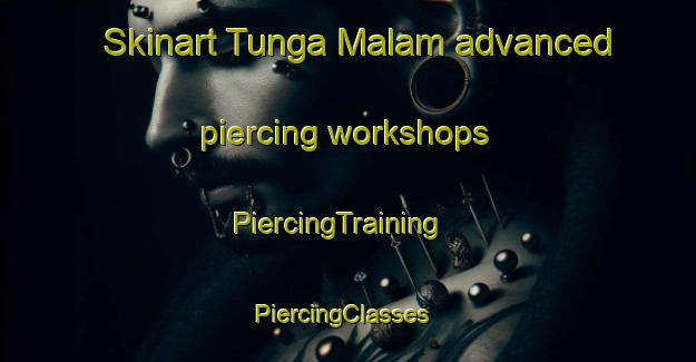 Skinart Tunga Malam advanced piercing workshops | PiercingTraining | PiercingClasses | SkinartTraining-Nigeria