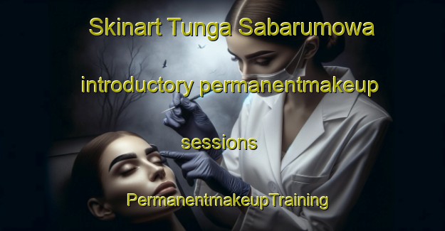Skinart Tunga Sabarumowa introductory permanentmakeup sessions | PermanentmakeupTraining | PermanentmakeupClasses | SkinartTraining-Nigeria