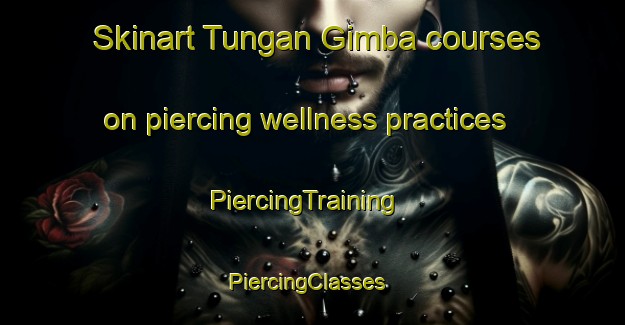 Skinart Tungan Gimba courses on piercing wellness practices | PiercingTraining | PiercingClasses | SkinartTraining-Nigeria