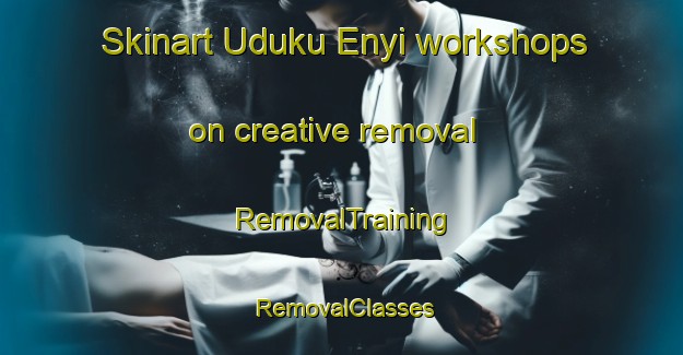 Skinart Uduku Enyi workshops on creative removal | RemovalTraining | RemovalClasses | SkinartTraining-Nigeria