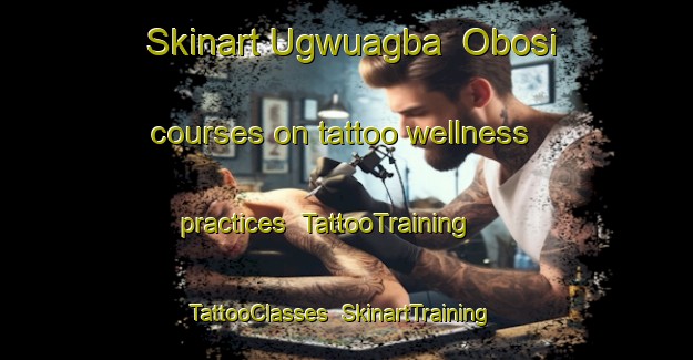 Skinart Ugwuagba  Obosi courses on tattoo wellness practices | TattooTraining | TattooClasses | SkinartTraining-Nigeria