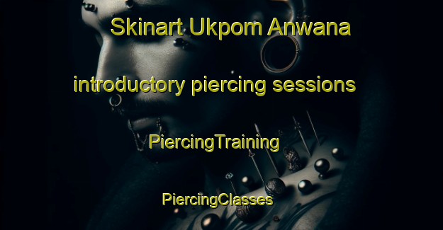 Skinart Ukpom Anwana introductory piercing sessions | PiercingTraining | PiercingClasses | SkinartTraining-Nigeria