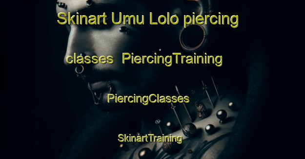 Skinart Umu Lolo piercing classes | PiercingTraining | PiercingClasses | SkinartTraining-Nigeria