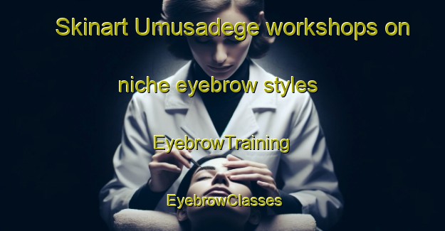 Skinart Umusadege workshops on niche eyebrow styles | EyebrowTraining | EyebrowClasses | SkinartTraining-Nigeria