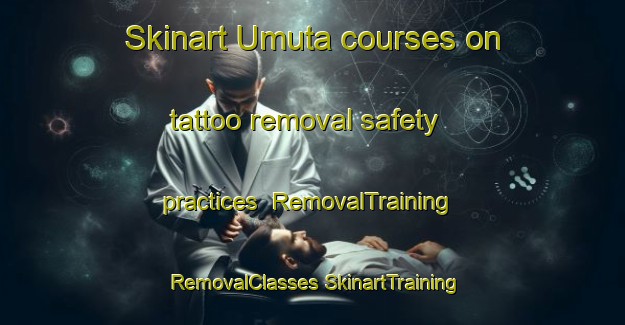 Skinart Umuta courses on tattoo removal safety practices | #RemovalTraining #RemovalClasses #SkinartTraining-Nigeria