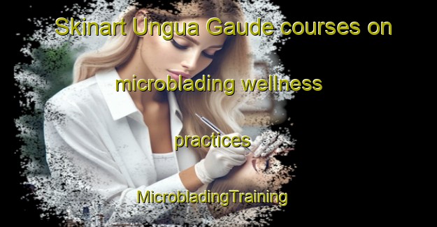 Skinart Ungua Gaude courses on microblading wellness practices | MicrobladingTraining | MicrobladingClasses | SkinartTraining-Nigeria
