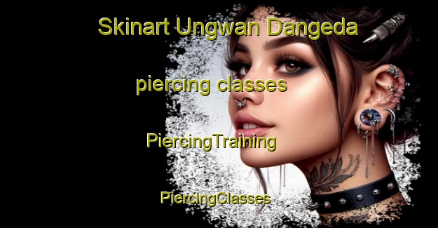 Skinart Ungwan Dangeda piercing classes | PiercingTraining | PiercingClasses | SkinartTraining-Nigeria