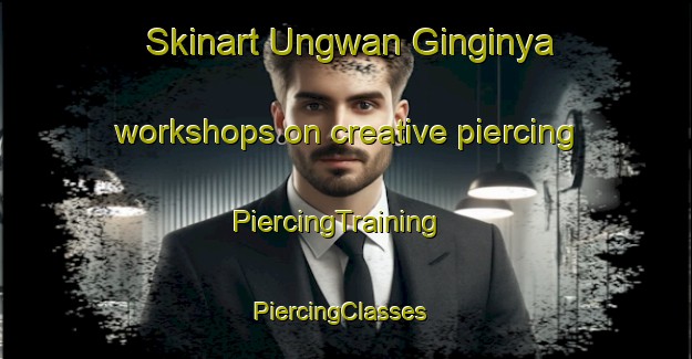 Skinart Ungwan Ginginya workshops on creative piercing | PiercingTraining | PiercingClasses | SkinartTraining-Nigeria
