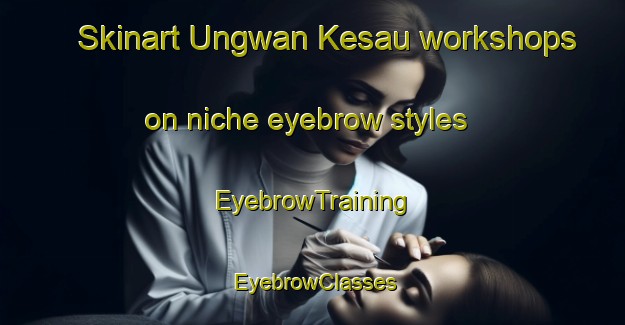 Skinart Ungwan Kesau workshops on niche eyebrow styles | EyebrowTraining | EyebrowClasses | SkinartTraining-Nigeria