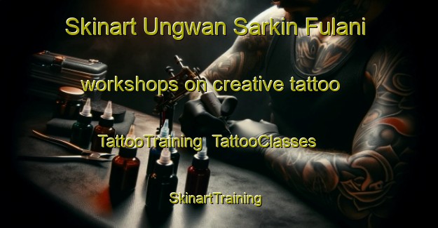 Skinart Ungwan Sarkin Fulani workshops on creative tattoo | TattooTraining | TattooClasses | SkinartTraining-Nigeria