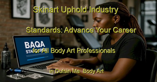 Skinart Uphold Industry Standards: Advance Your Career for All Body Art Professionals in Dutsin Ma | Body Art Qualification Authority | BAQA-Nigeria