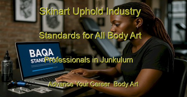 Skinart Uphold Industry Standards for All Body Art Professionals in Junkulum - Advance Your Career | Body Art Qualification Authority | BAQA-Nigeria