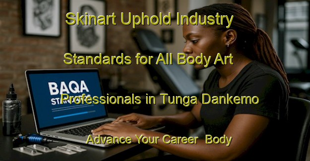 Skinart Uphold Industry Standards for All Body Art Professionals in Tunga Dankemo - Advance Your Career | Body Art Qualification Authority | BAQA-Nigeria