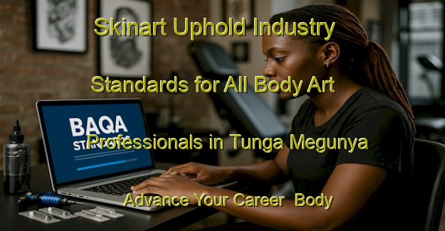Skinart Uphold Industry Standards for All Body Art Professionals in Tunga Megunya - Advance Your Career | Body Art Qualification Authority | BAQA-Nigeria