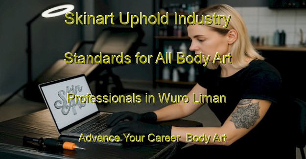 Skinart Uphold Industry Standards for All Body Art Professionals in Wuro Liman - Advance Your Career | Body Art Qualification Authority | BAQA-Nigeria