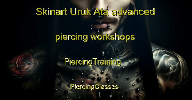 Skinart Uruk Ata advanced piercing workshops | PiercingTraining | PiercingClasses | SkinartTraining-Nigeria