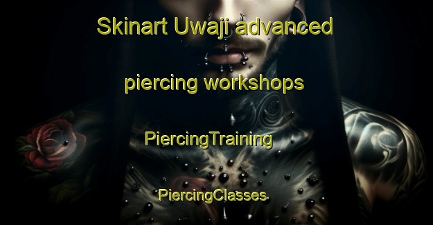 Skinart Uwaji advanced piercing workshops | PiercingTraining | PiercingClasses | SkinartTraining-Nigeria