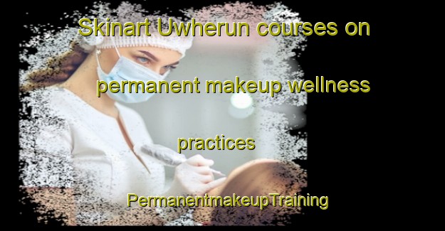 Skinart Uwherun courses on permanent makeup wellness practices | PermanentmakeupTraining | PermanentmakeupClasses | SkinartTraining-Nigeria