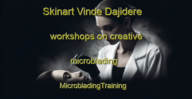 Skinart Vinde Dajidere workshops on creative microblading | MicrobladingTraining | MicrobladingClasses | SkinartTraining-Nigeria