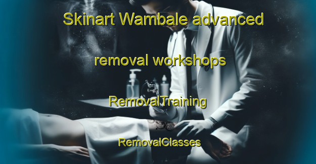 Skinart Wambale advanced removal workshops | RemovalTraining | RemovalClasses | SkinartTraining-Nigeria