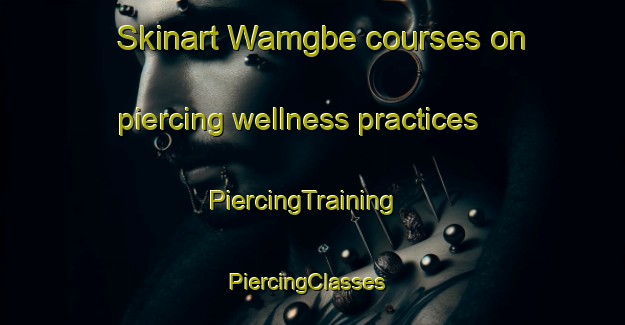 Skinart Wamgbe courses on piercing wellness practices | PiercingTraining | PiercingClasses | SkinartTraining-Nigeria
