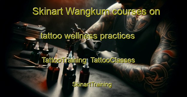 Skinart Wangkum courses on tattoo wellness practices | TattooTraining | TattooClasses | SkinartTraining-Nigeria