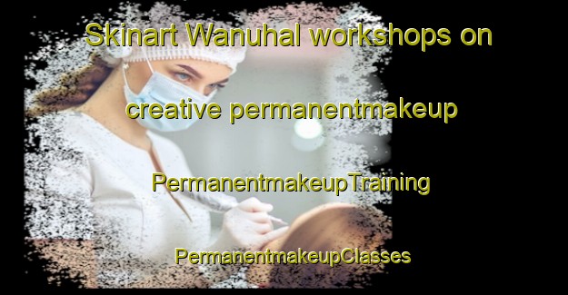 Skinart Wanuhal workshops on creative permanentmakeup | PermanentmakeupTraining | PermanentmakeupClasses | SkinartTraining-Nigeria