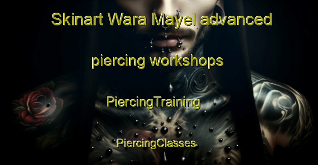 Skinart Wara Mayel advanced piercing workshops | PiercingTraining | PiercingClasses | SkinartTraining-Nigeria