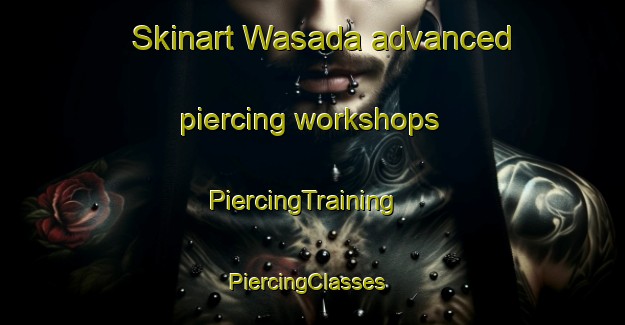 Skinart Wasada advanced piercing workshops | PiercingTraining | PiercingClasses | SkinartTraining-Nigeria