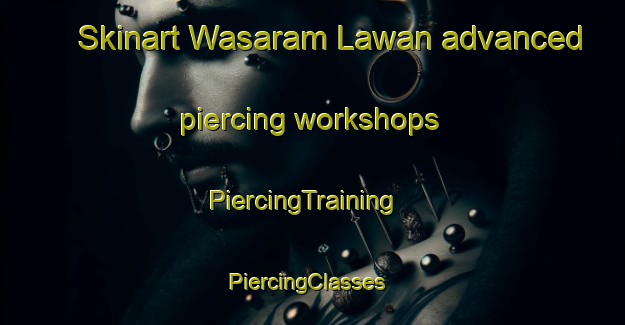 Skinart Wasaram Lawan advanced piercing workshops | PiercingTraining | PiercingClasses | SkinartTraining-Nigeria