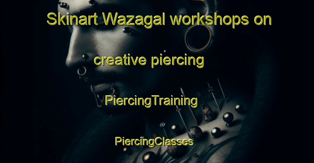 Skinart Wazagal workshops on creative piercing | PiercingTraining | PiercingClasses | SkinartTraining-Nigeria