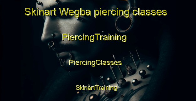Skinart Wegba piercing classes | PiercingTraining | PiercingClasses | SkinartTraining-Nigeria