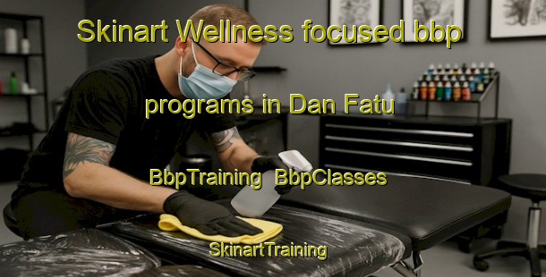Skinart Wellness-focused bbp programs in Dan Fatu | BbpTraining | BbpClasses | SkinartTraining-Nigeria