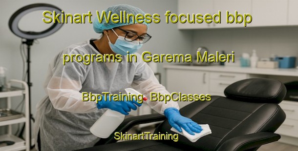 Skinart Wellness-focused bbp programs in Garema Maleri | BbpTraining | BbpClasses | SkinartTraining-Nigeria