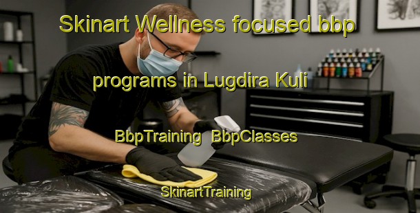 Skinart Wellness-focused bbp programs in Lugdira Kuli | BbpTraining | BbpClasses | SkinartTraining-Nigeria