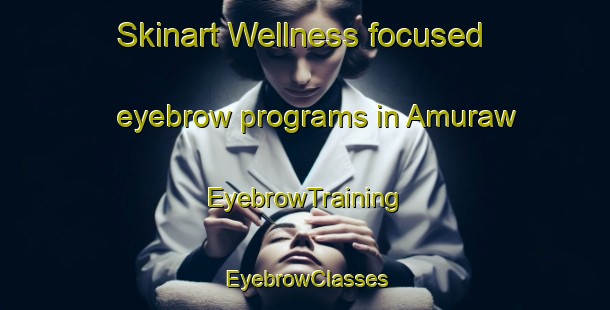 Skinart Wellness-focused eyebrow programs in Amuraw | EyebrowTraining | EyebrowClasses | SkinartTraining-Nigeria