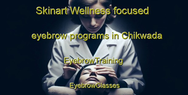 Skinart Wellness-focused eyebrow programs in Chikwada | EyebrowTraining | EyebrowClasses | SkinartTraining-Nigeria