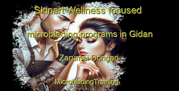 Skinart Wellness-focused microblading programs in Gidan Zarumai Dongari | MicrobladingTraining | MicrobladingClasses | SkinartTraining-Nigeria