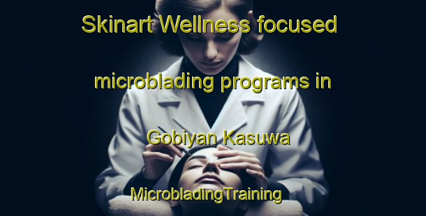Skinart Wellness-focused microblading programs in Gobiyan Kasuwa | MicrobladingTraining | MicrobladingClasses | SkinartTraining-Nigeria