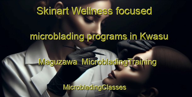 Skinart Wellness-focused microblading programs in Kwasu Maguzawa | MicrobladingTraining | MicrobladingClasses | SkinartTraining-Nigeria