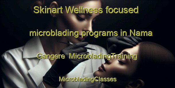 Skinart Wellness-focused microblading programs in Nama Gangere | #MicrobladingTraining #MicrobladingClasses #SkinartTraining-Nigeria