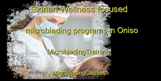 Skinart Wellness-focused microblading programs in Oniso | MicrobladingTraining | MicrobladingClasses | SkinartTraining-Nigeria