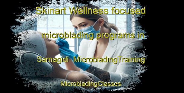 Skinart Wellness-focused microblading programs in Samagidi | MicrobladingTraining | MicrobladingClasses | SkinartTraining-Nigeria