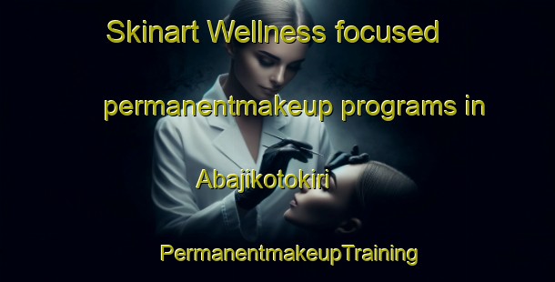 Skinart Wellness-focused permanentmakeup programs in Abajikotokiri | #PermanentmakeupTraining #PermanentmakeupClasses #SkinartTraining-Nigeria