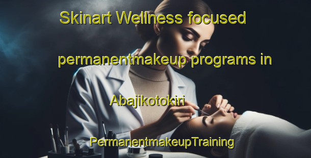 Skinart Wellness-focused permanentmakeup programs in Abajikotokiri | #PermanentmakeupTraining #PermanentmakeupClasses #SkinartTraining-Nigeria